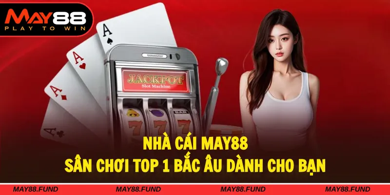 Nhà cái MAY88 trở thành địa điểm giải trí đáng tin cậy