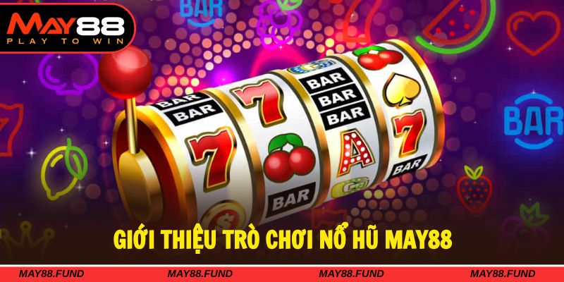 Nổ hũ May88 là thể loại đổi thưởng yêu thích hiện nay