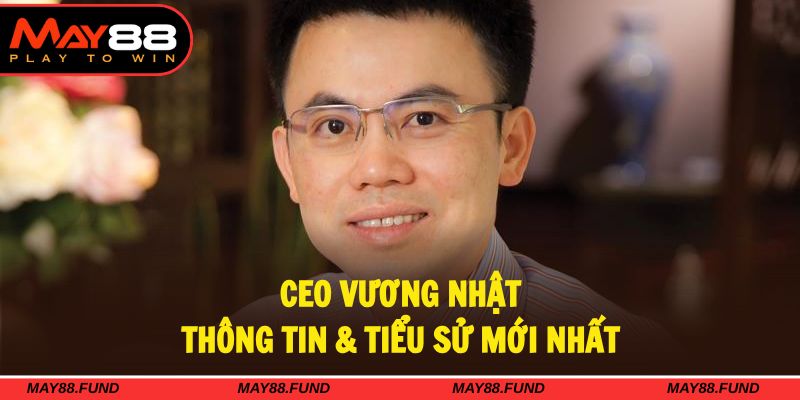 CEO Vương Nhật đã dẫn dắt nhà cái MAY88 đến bến bờ thành công